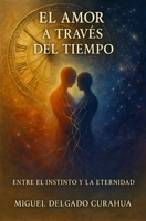 El Amor a Través del Tiempo: Entre el Instinto y la Eternidad (Spanish Edition) B0F38GLX2B Book Cover