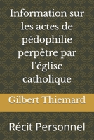 Information sur les actes de pédophilie perpètre par l'église catholique: Récit Personnel B0CRQ6VMNC Book Cover
