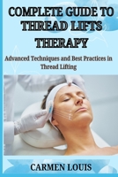 COMPLETE GUIDE TO THREAD LIFTS THERAPY: Advanced Techniques and Best Practices in Thread Lifting B0DYT45W8S Book Cover
