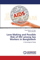 Love Making and Possible Risk of HIV among Sex Workers in Bangladesh: A Sociological Study 3659149101 Book Cover
