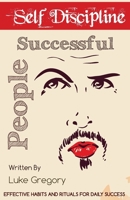 Self Discipline Of Successful People: Self-Discipline and Habits for Daily Success 1537770128 Book Cover