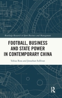 Football, Business and State Power in Contemporary China (Routledge Research in Sport Business and Management) 1041211627 Book Cover
