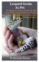 Leopard Gecko As Pet: Leopard Gecko As Pet: The Beginners Guide On How To Take Care Of Your Leopard Gecko Including Cage Care, Health Care, Housing & Feeding Method B08B384KB4 Book Cover