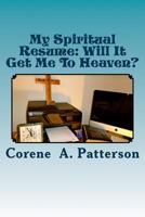 My Spiritual Resume: Will It Get Me To Heaven? 1491250488 Book Cover
