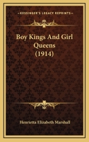 Boy Kings And Girl Queens (1914) 0548814740 Book Cover