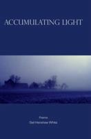Accumulating Light: Poems 0991039106 Book Cover