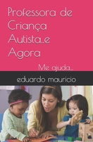 Professora de Criança Autista..e Agora: Me ajuda... (Portuguese Edition) B0F5N4Z5WP Book Cover