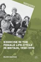 Exercise in the Female Life-Cycle in Britain, 1930-1970 1349844799 Book Cover