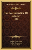 The Reorganisation of Industry: Papers 1172807582 Book Cover