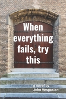 When everything fails, try this 1470029898 Book Cover