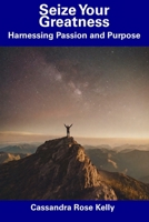 Seize Your Greatness: Harnessing Passion and Purpose B0CGL2LNRM Book Cover