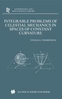Integrable Problems of Celestial Mechanics in Spaces of Constant Curvature (Astrophysics and Space Science Library) 1402015216 Book Cover