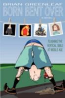 Born Bent Over: Flashing the Vertical Smile at Middle Age 0595516955 Book Cover