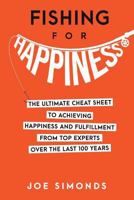 Fishing for Happiness: The Ultimate Cheat Sheet to Achieving Happiness and Fulfillment from Top Experts Over the Last 100 Years 0692733051 Book Cover