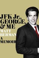 John, George, and Me: My Unlikely Friendship with JFK Jr. at America's Hottest Magazine 1451697015 Book Cover