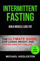 Intermittent Fasting: The Ultimate Guide for Losing Weight and Staying Healthy for Life (Build Muscle Lose Fat) 197469951X Book Cover