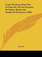 Lettre De Notre Saint Pere Le Pape Pie VII Aux Eveques De France Retires En Souabe Et En Saviere 1169387349 Book Cover