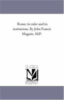 Rome: Its Ruler And Its Institutions 1240951981 Book Cover