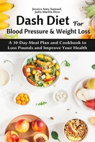 Dash Diet for Blood Pressure and Weight Loss: A 10-Day Meal Plan and Cookbook to Loss Pounds and Improve Your Health B08C7K43QS Book Cover