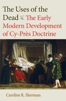 The Uses of the Dead: The Early Modern Development of Cy-Près Doctrine 0813236347 Book Cover