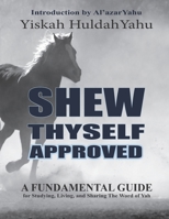 Shew Thyself Approved: A Fundamental Guide for Studying, Living, and Sharing the Word of Yah B09244VSHZ Book Cover