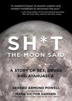 Sh*t the Moon Said: A Story of Sex, Drugs, and Transformation 0757320864 Book Cover