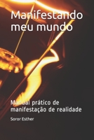 Manifestando meu mundo: Manual prático de manifestação de realidade B095GP97BB Book Cover