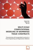 MULTI-SCALE COMPUTATIONAL MODELING OF BIOPRINTED TISSUE CONSTRUCTS: Characterizing cell encapsulated constructs in Tissue Engineering and Regenerative Medicine 3639099079 Book Cover