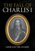 The Fall of Charles I 1398108081 Book Cover