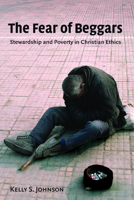 The Fear of Beggars: Poverty and Stewardship in Christian Ethics (Ekklesia Project)
