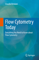 Flow Cytometry Today: Everything You Need to Know about Flow Cytometry 3031108353 Book Cover