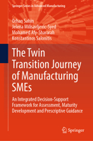 The Twin Transition Journey of Manufacturing SMEs: An Integrated Decision-support Framework for Assessment, Maturity Development and Prescriptive Guidance (Springer Series in Advanced Manufacturing) 3032407001 Book Cover
