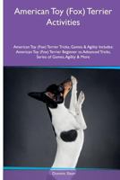 American Toy (Fox) Terrier Activities American Toy (Fox) Terrier Tricks, Games & Agility. Includes: American Toy (Fox) Terrier Beginner to Advanced Tricks, Series of Games, Agility and More 1535082135 Book Cover