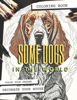 Some Dogs in the world: A Coloring Book "Decorate your house" B0C79QBF2D Book Cover