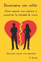 Divorciarse con estilo: Cómo superar una ruptura y encontrar la felicidad de nuevo B0BV4D3RKH Book Cover