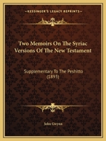Two Memoirs On The Syriac Versions Of The New Testament: Supplementary To The Peshitto 1166288250 Book Cover