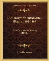 Dictionary Of United States History: 1492-1899: Four Centuries Of History... 1163922919 Book Cover