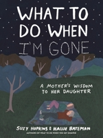 What to Do When I'm Gone: A Mother's Wisdom to Her Daughter 1632869683 Book Cover