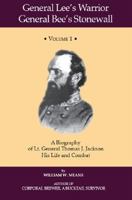 General Lee's Warrior, General Bee's Stonewall Volume I: A Biography of Lt. General Thomas J. Jackson, His Life and Combat 1412027551 Book Cover