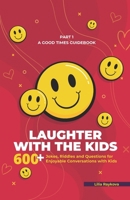 LAUGHTER WITH THE KIDS: A GOOD TIMES GUIDEBOOK. 600+Jokes, Riddles, and Questions for Enjoyable Conversations with Kids 6199273125 Book Cover