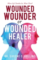 Wounded Wounder or Wounded Healer: When Life Tumbles In, What Then? 172836907X Book Cover