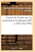 Guerre de Trente ANS. Le Mara(c)Chal de Gua(c)Briant (1602 a 1643) 2011939178 Book Cover