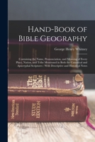 Hand-Book of Bible Geography: Containing the Name, Pronunciation, and Meaning of Every Place, Nation, and Tribe Mentioned in Both the Canonical and ... With Descriptive and Historical Notes 1015915736 Book Cover