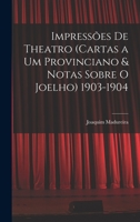 Impressões De Theatro (Cartas a Um Provinciano & Notas Sobre O Joelho) 1903-1904 1017630925 Book Cover