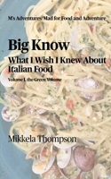 Big Know: What I Wish I Knew About Italian Food, Vol. Green 1715464397 Book Cover