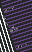 Waking Against the Grain B0CZJ1ZT1L Book Cover