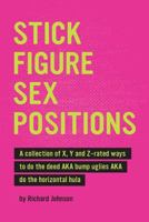 Stick Figure Sex Positions: A collection of X, Y and Z-rated ways to do the deed AKA bump uglies AKA the horizontal hula 1541027019 Book Cover
