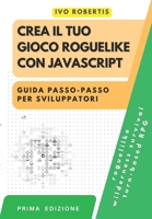 Crea il tuo Gioco Roguelike con JavaScript: Guida Passo-Passo per Sviluppatori (Italian Edition) B0C6VRBZFP Book Cover
