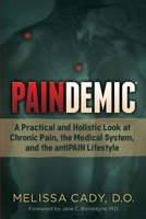 Paindemic: A Practical and Holistic Look at Chronic Pain, the Medical System, and the antiPAIN Lifestyle 1630476544 Book Cover