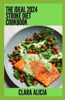 The Ideal 2024 Stroke Diet Cookbook: 100+ Healthy Recipes B0CDNM8NGV Book Cover